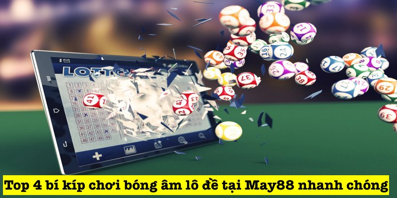 Top 4 bí kíp bắt bóng âm lô đề tại May88 hiệu quả 