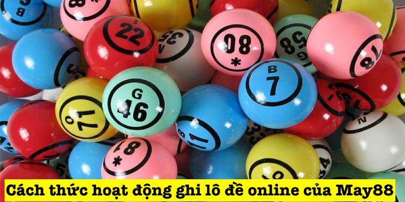 Cách thức hoạt động ghi lô đề online