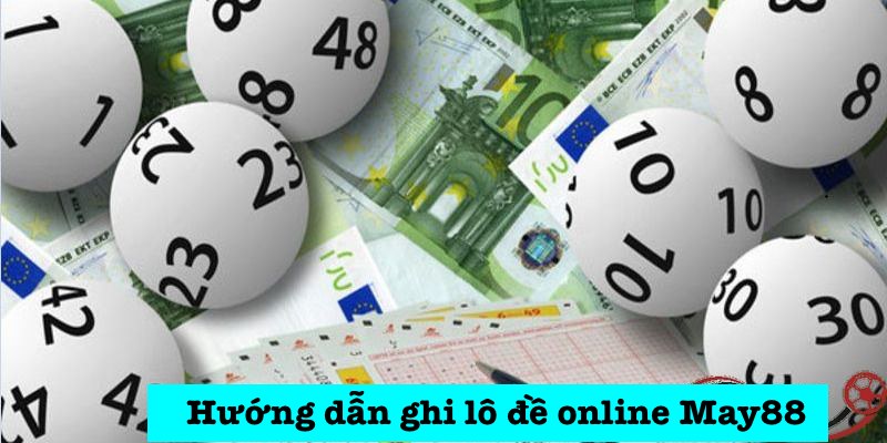 Hướng dẫn ghi lô đề online May88