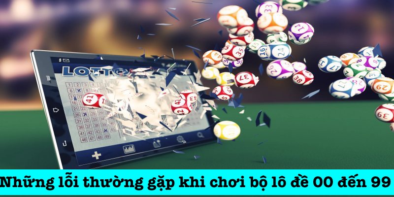 Những lỗi thường gặp khi chơi bộ lô đề 00 đến 99