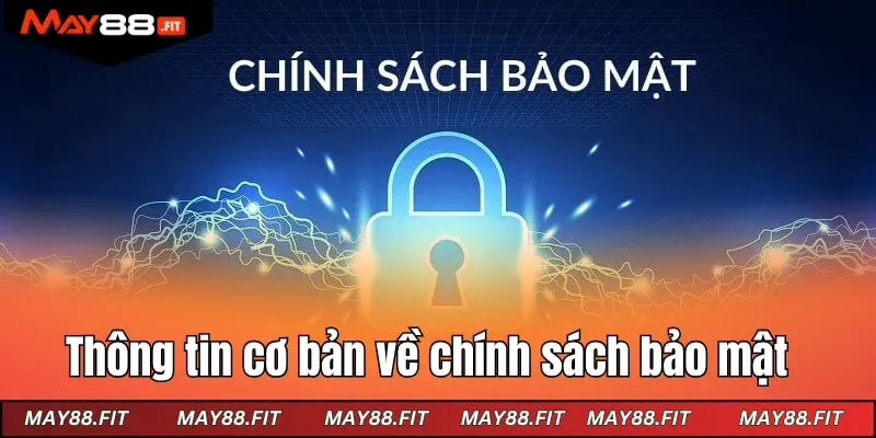 Tổng quan những thông tin cơ bản về chính sách bảo mật