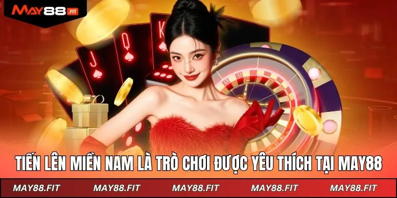 Tiến lên miền Nam là sự lựa chọn ưu tiên hàng đầu tại May88