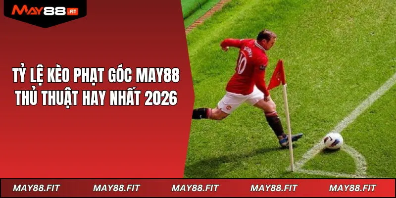 Tỷ Lệ Kèo Phạt Góc May88 Và Thủ Thuật Hay Nhất 2026
