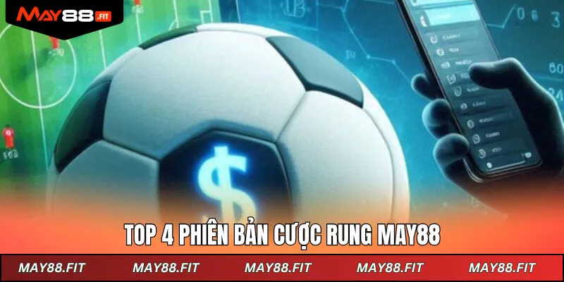 Top 4 phiên bản cược rung may88