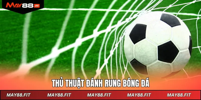 Thủ thuật đánh rung bóng đá