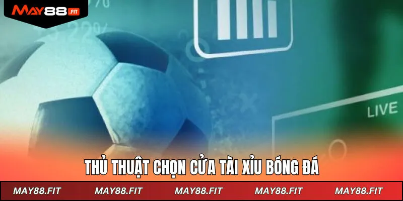 Thủ thuật chọn cửa tài xỉu bóng đá