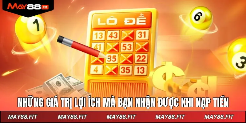 Những giá trị lợi ích mà bạn nhận được khi nạp tiền