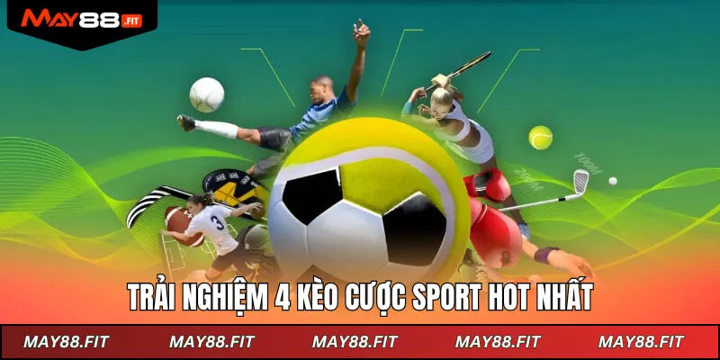 Trải nghiệm 4 kèo cược sport hot nhất