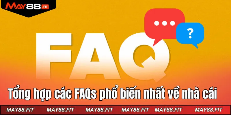 Tổng hợp các FAQs phổ biến nhất về nhà cái
